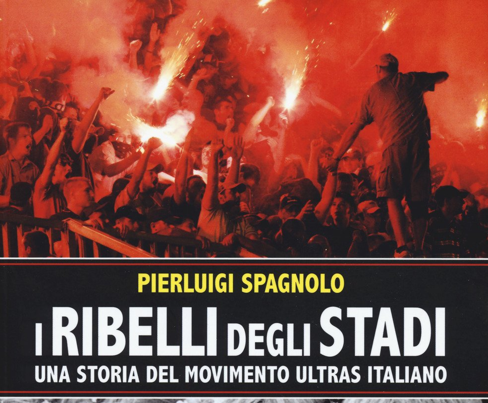 «I ribelli degli stadi», un saggio di Pierluigi Spagnolo sugli ultras del mondo del calcio: la mia recensione