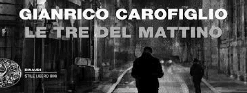 «Le tre del mattino», di Gianrico Carofiglio: sul rapporto padre/figlio