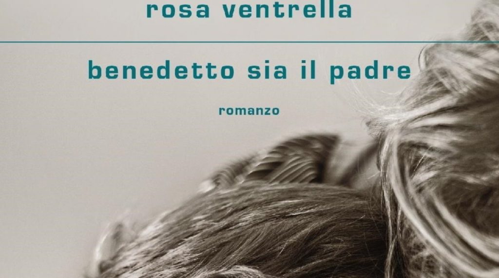 Benedetto sia il padre, di Rosa Ventrella: la mia recensione