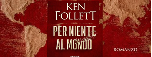 «Per niente al mondo» di Ken Follett: il romanzo da portare sotto l’ombrellone